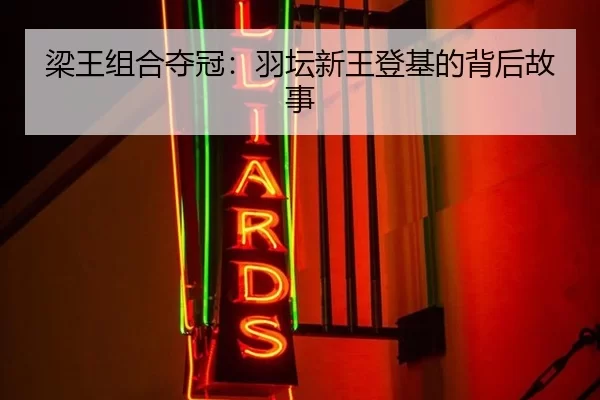 梁王组合夺冠：羽坛新王登基的背后故事